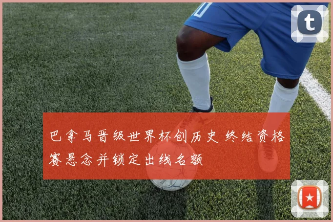 巴拿马晋级世界杯创历史 终结资格赛悬念并锁定出线名额